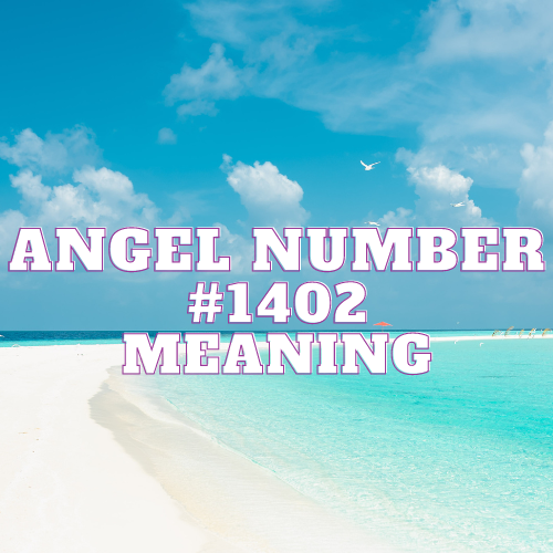 Angel Number 1402 Meaning, Symbolism, Twin Flame, Love, Relationship, Money, Biblical, Work