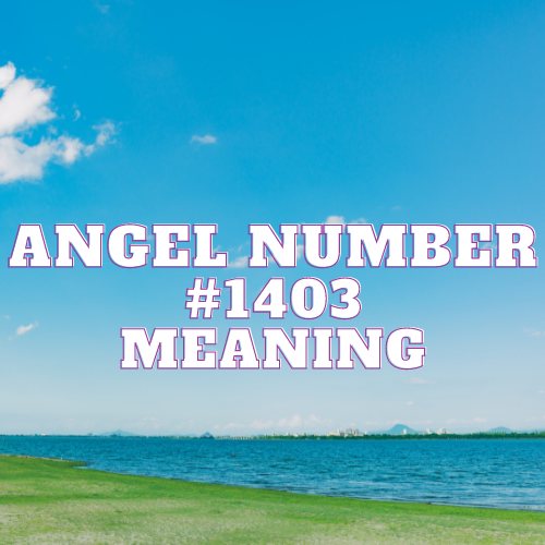 Angel Number 1403 Meaning, Symbolism, Twin Flame, Love, Relationship, Money, Biblical, Work