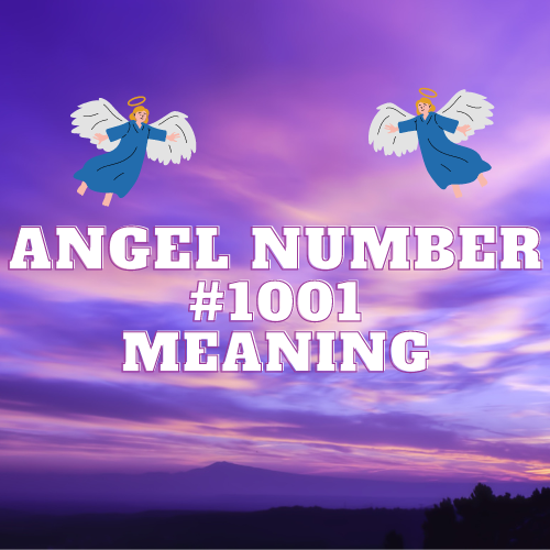 Angel Number 1001: A Guide to Spiritual Significance, Twin Flame, Love, Money, Biblical Meaning, and Work