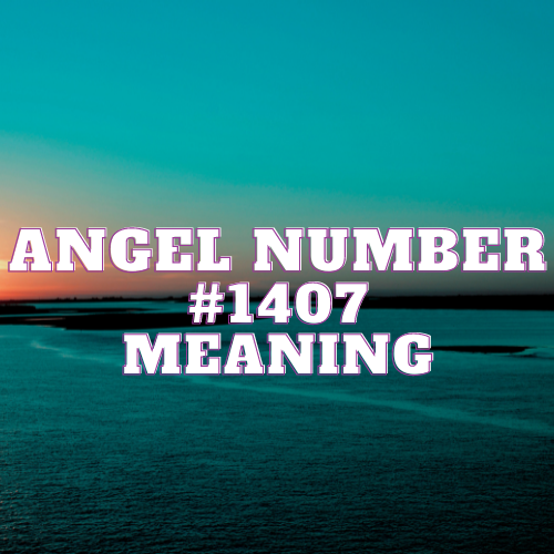 Angel Number 1407 Meaning, Symbolism, Twin Flame, Love, Relationship, Money, Biblical, Work