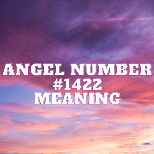 Angel Number 1422 Meaning, Symbolism, Twin Flame, Love, Relationship, Money, Biblical, Work