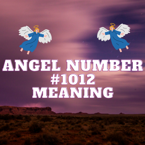 Angel Number 1012 True Meaning, Deep Symbolism and Significance in Love, Money, Twin Flame, and Spirituality