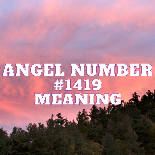 Angel Number 1419 Meaning, Symbolism, Twin Flame, Love, Relationship, Money, Biblical, Work