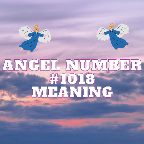 Angel Number 1018 True Meaning For Twin Flmae, Money & More