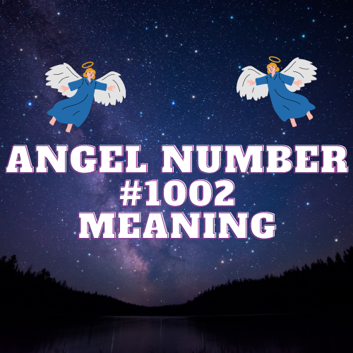 Angel Number 1002: Love, Money, Work, and Twin Flame Messages Revealed!