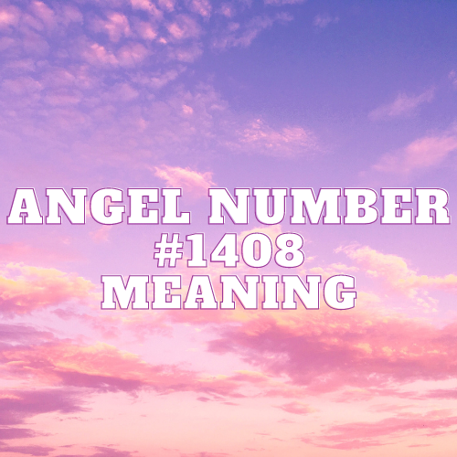 Angel Number 1408 Meaning, Symbolism, Twin Flame, Love, Relationship, Money, Biblical, Work