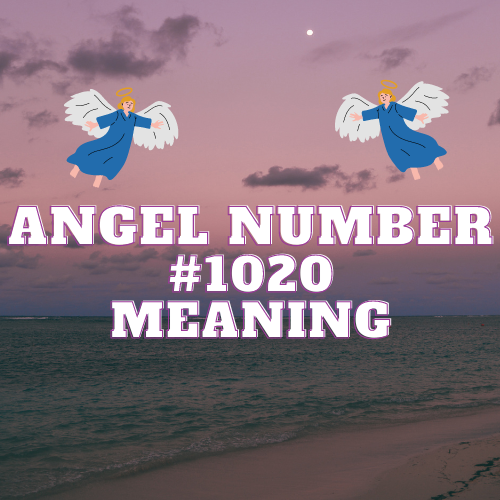 The Meaning of Angel Number 1020: From Love to Money, Twin Flames to Biblical Significance