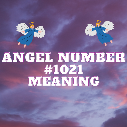 Revealing The Meaning of Angel Number 1021: A Comprehensive Guide to Its Meaning, Symbolism, and Significance