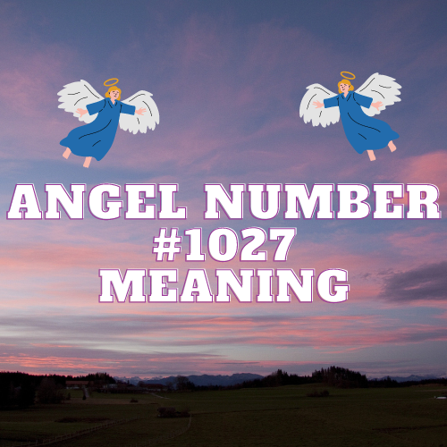 Angel Number 1027 True Meaning: A Divine Guide to Love, Abundance, and Success