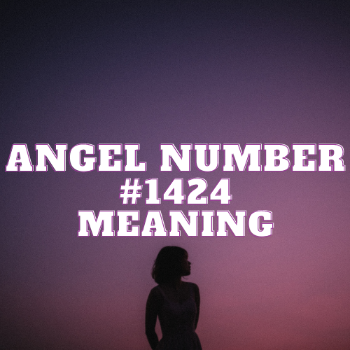 Angel Number 1424 Meaning, Symbolism, Twin Flame, Love, Relationship, Money, Biblical, Work