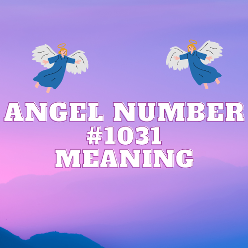 The Meaning Of Angel Number 1031: A Comprehensive Guide to Love, Money, and Spiritual Growth