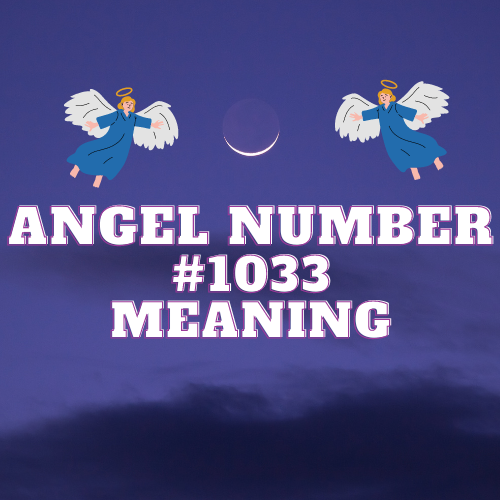 Unveiling the Meaning of Angel Number 1033: Significance in Love, Twin Flame, Relationships, Money, Work and More