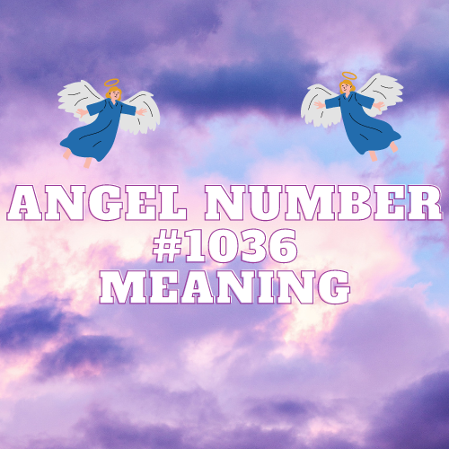 Unveiling the Mystical Meanings of Angel Number 1036: Love, Money, Twin Flames and More