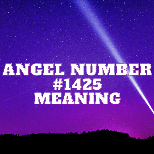 Angel Number 1425 Meaning, Symbolism, Twin Flame, Love, Relationship, Money, Biblical, Work