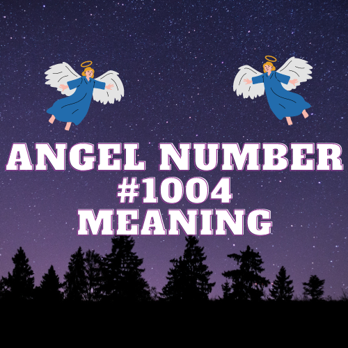 Angel Number 1004 Meaning: From Twin Flames to Financial Abundance & Love