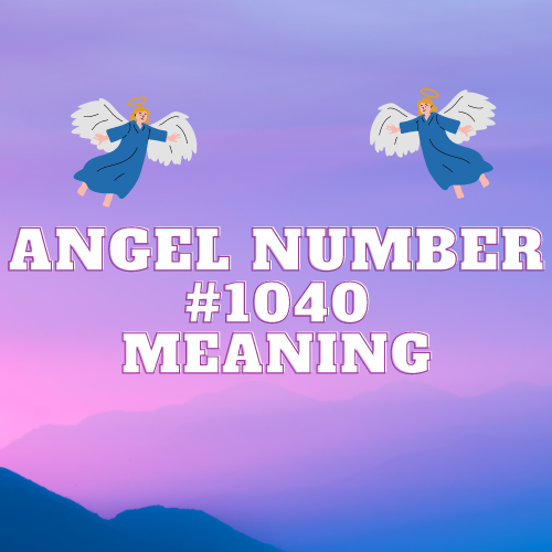 Meaning of Angel Number 1040: Unlocking the Divine Message: Exploring the Multifaceted