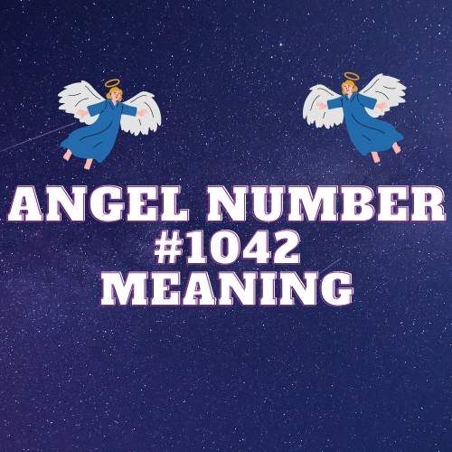 Unlocking the Meaning of Angel Number 1042: Insights into Love, Relationships, and Financial Abundance