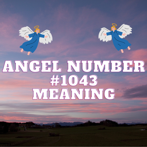 Angel Number 1043 Divine Revelations: Unveiling the Enigmatic Essence