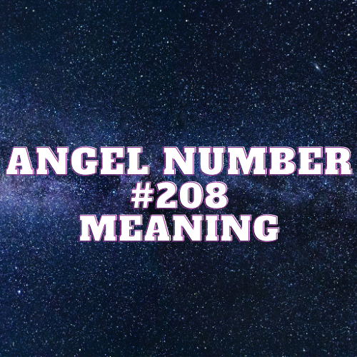 Angel Number 208 Meaning, Symbolism, Twin Flame, Love, Relationship, Money, Biblical, Work