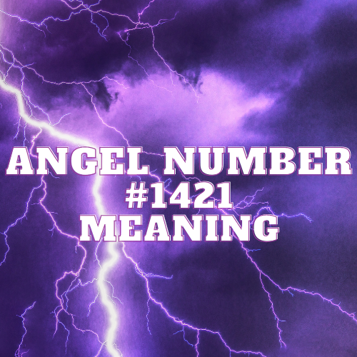 Angel Number 1421 Meaning, Symbolism, Twin Flame, Love, Relationship, Money, Biblical, Work