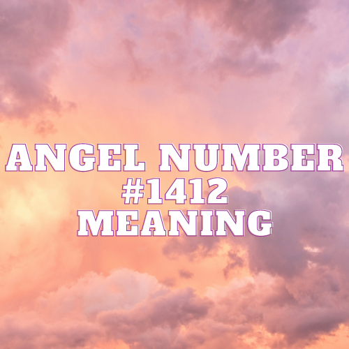 Angel Number 1412 Meaning, Symbolism, Twin Flame, Love, Relationship, Money, Biblical, Work