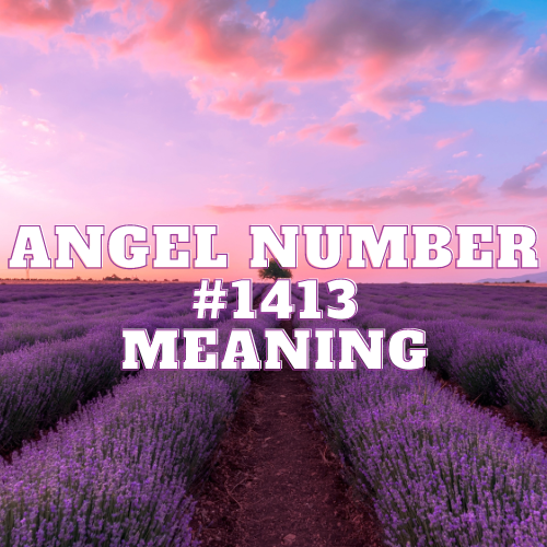 Angel Number 1413 Meaning, Symbolism, Twin Flame, Love, Relationship, Money, Biblical, Work