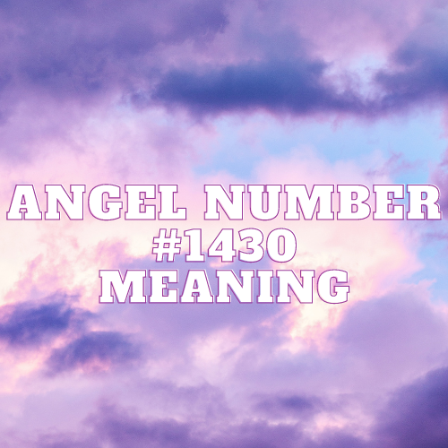 Angel Number 1430 Meaning, Symbolism, Twin Flame, Love, Relationship, Money, Biblical, Work