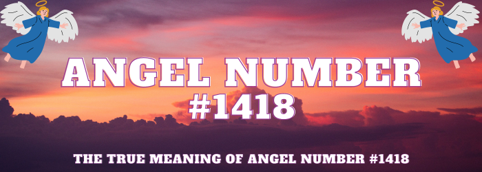 Angel Number 1418 Meaning, Symbolism, Twin Flame, Love, Relationship, Money, Biblical, Work