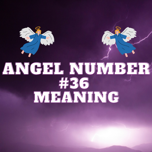 Angel Number 36: Decoding its Mystical Messages for Love, Money, Work, and More!