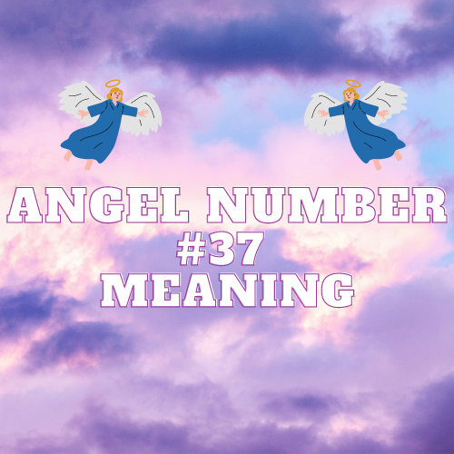 The Divine Significance of Angel Number 37 Meaning: Symbolism and Manifestation