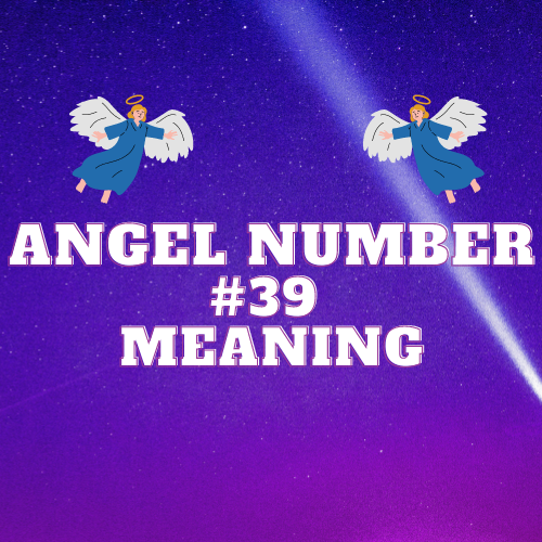 The Mysteries and Meaning Of Angel Number 39: A Comprehensive Guide to Its Significance in Love, Relationships, Money, Career, and Spirituality