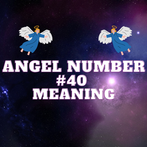 Unlocking the True Meaning of Angel Number 40: From Love and Relationships to Money and Career