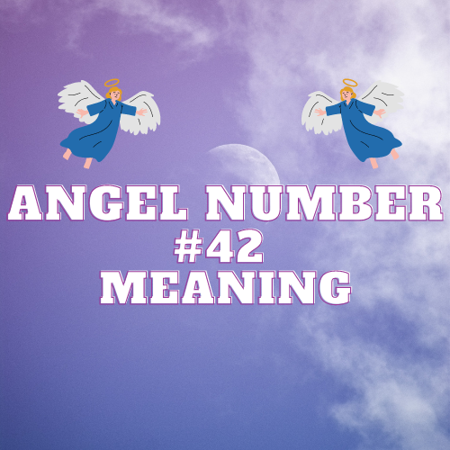 Angel Number 42: A Comprehensive Guide to its Meaning and Significance in Love, Twin Flame, Money and Biblical Interpretations