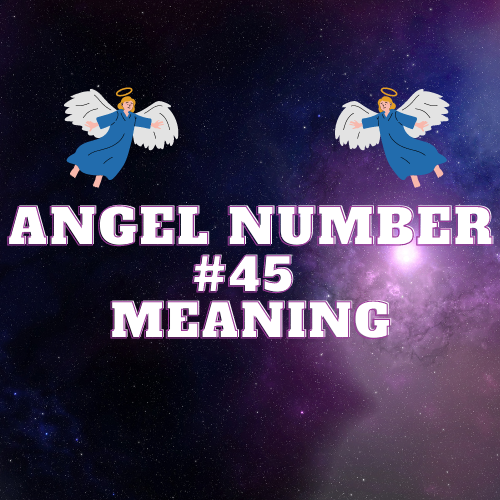 Unveiling the Mystic Secrets of Angel Number 45: The Ultimate Guide to Love, Money, Work and Biblical Significance