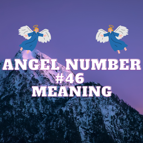 Angel Number 46 Meaning For Twin Flame, Stability, Love, and Spiritual Connection