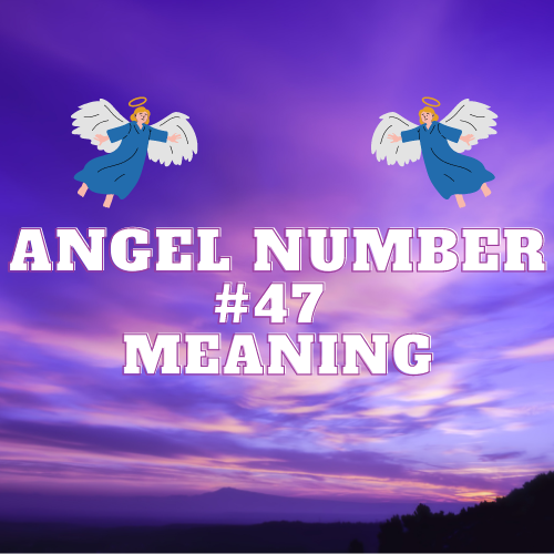 Unveiling the Mysteries of Angel Number 47: A Comprehensive Guide to Love, Money, Biblical Significance and More