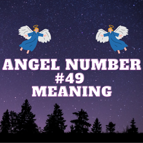 Meaning of Angel Number 49: Insights on Love, Money, Biblical Significance, Twin Flame Connection and Work