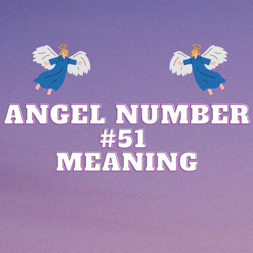 The Divine Meaning of Angel Number 51: A Guide on Love, Twin Flame, Relationships, Money, Work, and Spiritual Growth