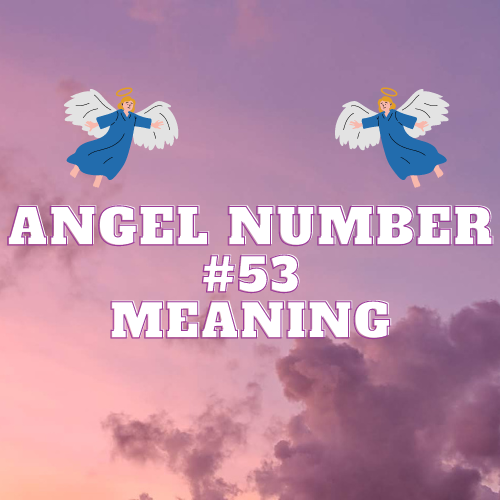 Angel Number 53 Meaning: Twin Flame, Love, Money, and Biblical Significance Unveiled