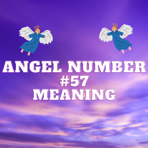 Angel Number 57 Meaning: A Comprehensive Guide to Its Twin Flame Meaning, Significance in Love, Work, and Spiritual Growth