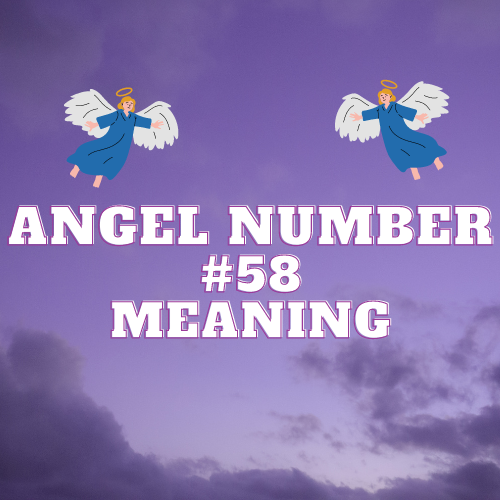 Angel Number 58 Twin Flame Meaning, Love and Symbolism: A Comprehensive Guide