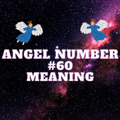 Angel Number 60 Meaning: Symbolism, Twin Flame, Love, Money, and Biblical Meaning