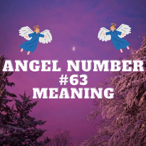 Angel Number 63: Unlocking the Secrets of Love, Money, and Spiritual Growth