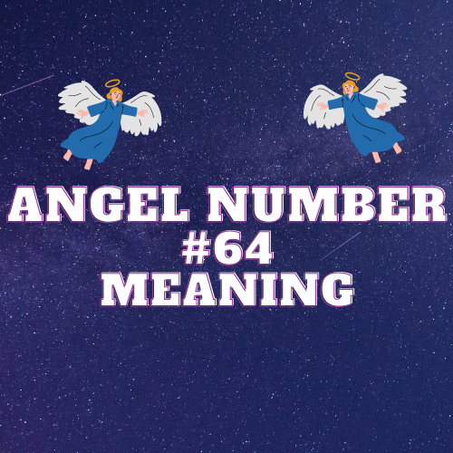 Angel Number 64 Meaning: Balancing Love, Work, and Finances with Divine Harmony