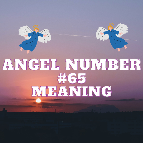 What Angel Number 65 Means: Embrace Growth, Love, and Prosperity