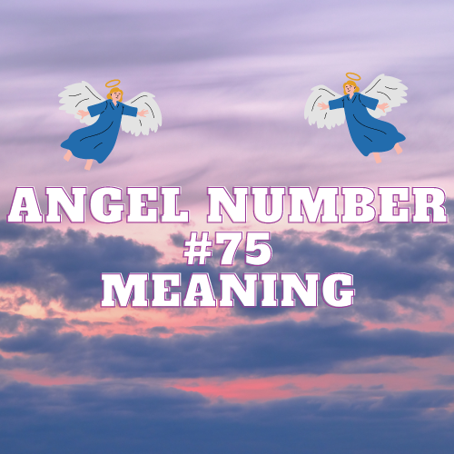 The Meaning Of Angel Number 75: A Comprehensive Guide to Its Significance in Love, Money, Work, and Spirituality