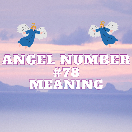 Angel Number 78 Meaning, Symbolism, Twin Flame, Love, Relationship, Money, Biblical, Work, Keep Seeing