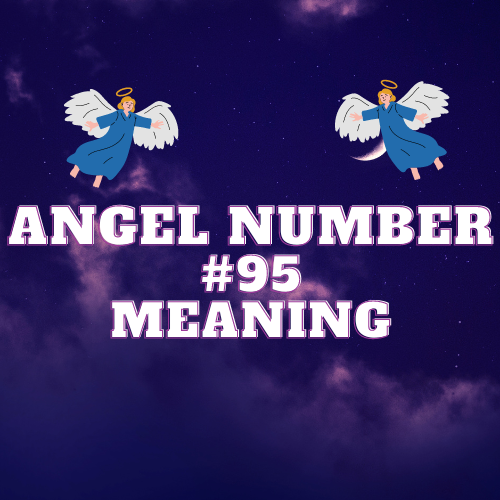 Revealing The Meaning Of Angel Number 95 in Love, Work, Money, Twin Flame, and Life