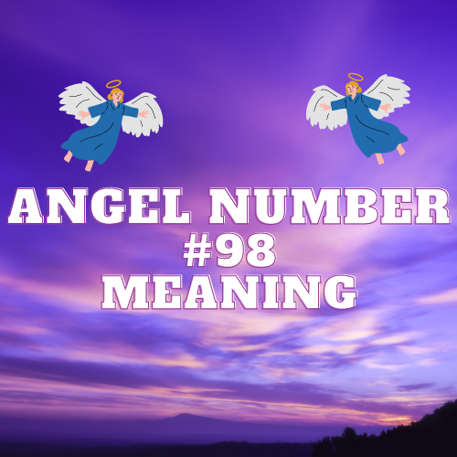 Real Meaning Of Angel Number 98 in Love, Relationships, Money, Work, and Beyond.