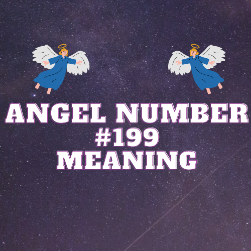 Angel Number 199 Meaning: A Guide to Spiritual Growth, Twin Flames, Love, Money, and Work